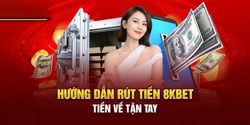 Hướng Dẫn Cách Rút Tiền 8KBET Mới Nhất Từ A-Z